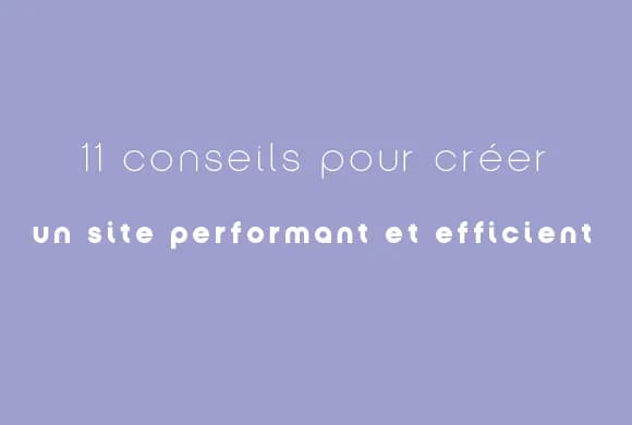 11 conseils pour créer un site performant et efficient