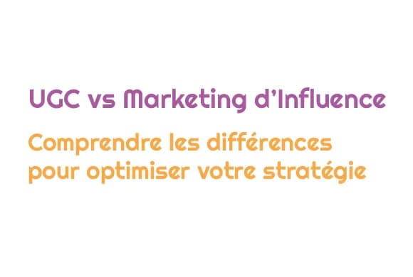 UGC et Marketing d'Influence : comprendre les différences pour optimiser votre stratégie